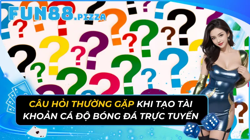 Câu Hỏi Thường Gặp Khi Tạo Tài Khoản Cá Độ Bóng Đá Trực Tuyến 25 Câu Hỏi Thường Gặp