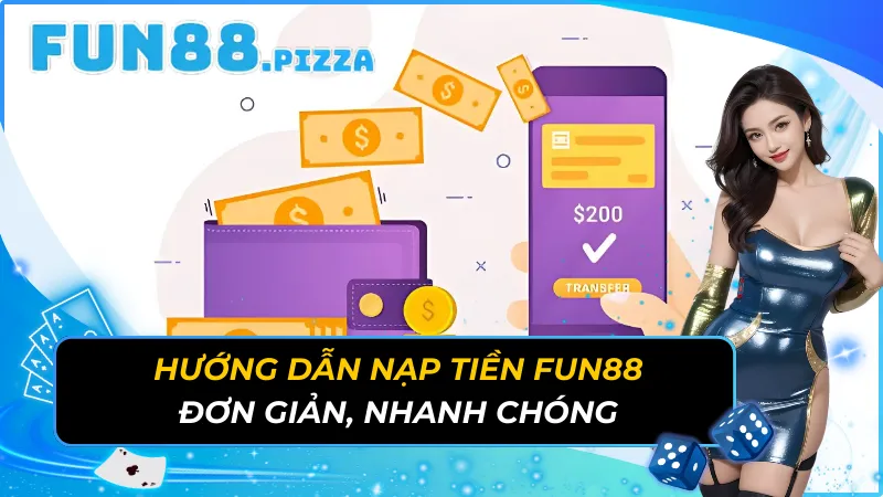 Hướng Dẫn Nạp Tiền Fun88 Đơn Giản, Nhanh Chóng 13 Nạp Tiền